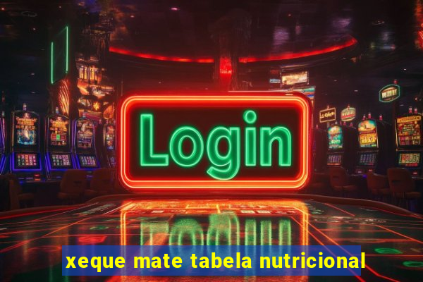 xeque mate tabela nutricional